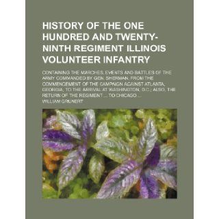 History of the One Hundred and Twenty ninth Regiment Illinois Volunteer Infantry; containing the marches, events and battles of the army commanded byAtlanta, Georgia, to the arrival at Washingto William Grunert 9781236156822 Books