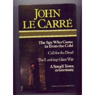 The Spy Who Came in from the Cold Call for the Dead The Looking Glass War A Small Town in Germany John Le Carre Books