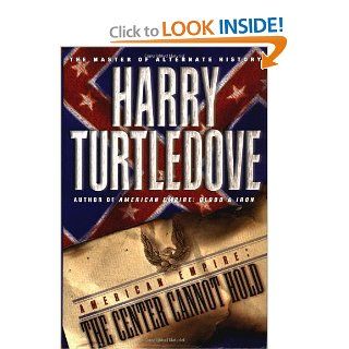 American Empire The Center Cannot Hold Harry Turtledove 9780345444219 Books