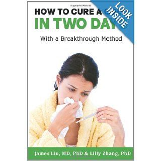 How to Cure a Cold in Two Days You cannot kill 200 cold viruses, but you can remove them to free you quickly from common cold Dr. James Z Liu, Dr. Lilly L Zhang 9781463668365 Books