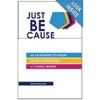 Just BE Cause Ah Ha Moments To Inspire the Next Generation of Change Makers Ms Syreeta Gates 9780615543932 Books