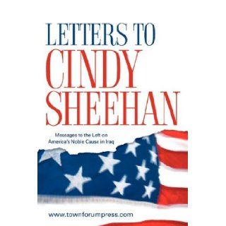 Letters to Cindy Sheehan Messages to the Left on America's Noble Cause in Iraq www.TownForumPress 9781600340819 Books