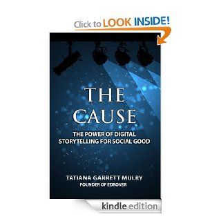 The Cause The Power of Digital Storytelling for Social Good eBook Tatiana Garrett Mulry Kindle Store