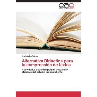 Alternativa Didctica para la comprensin de textos Actividades docentes para el desarrollo eficiente del estudio independiente (Spanish Edition) Kenia Arias Falcn 9783847353447 Books