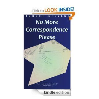 No More Correspondence Please Hilarious letters you're glad you didn't receive eBook Robert Stevens Kindle Store