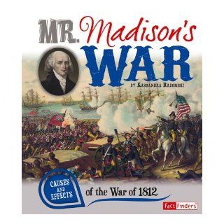 Mr. Madison's War Causes and Effects of the War of 1812 (Cause and Effect) Kassandra Radomski 9781476534053 Books