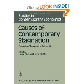 Causes of Contemporary Stagnation Proceedings of an International Symposium Held at the Institute for Advanced Studies, Vienna, Austria, October 10 12, 1984 (Studies in Contemporary Economics) Helmut Frisch, Bernhard Gahlen 9783540164654 Books