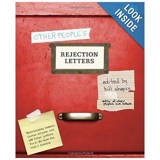 Other People's Rejection Letters Relationship Enders, Career Killers, and 150 Other Letters You'll Be Glad You Didn't Receive Bill Shapiro 9780307459640 Books