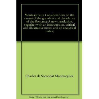 Montesquieu's Considerations on the causes of the grandeur and decadence of the Romans; A new translation, together with an introduction, critical and illustrative notes, and an analytical index; Charles de Secondat Montesquieu, Jehu Baker Books