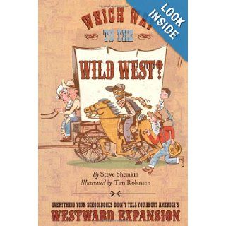 Which Way to the Wild West? Everything Your Schoolbooks Didn't Tell You About Westward Expansion Steve Sheinkin, Tim Robinson 9781596436268 Books