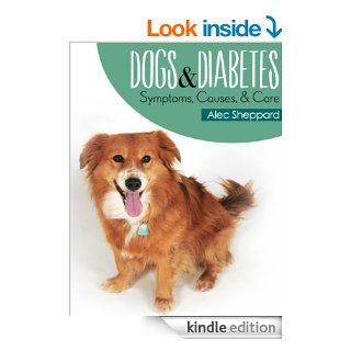 Dogs & Diabetes Symptoms, Causes, and Care   Kindle edition by Alec Sheppard. Crafts, Hobbies & Home Kindle eBooks @ .