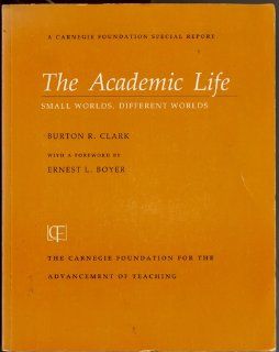 The Academic Life Small Worlds, Different Worlds (A Carnegie Foundation Special Report) Burton R. Clark 9780931050329 Books