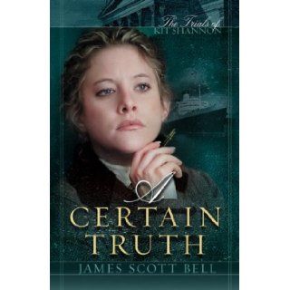 A Certain Truth (The Trials of Kit Shannon #3) James Scott Bell 9780764226472 Books