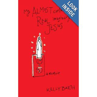 My Almost Certainly Real Imaginary Jesus Kelly Barth 9780980040753 Books