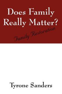 Does Family Really Matter? Family Restoration Tyrone Sanders 9781432757472 Books