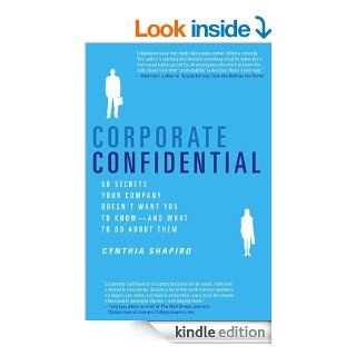 Corporate Confidential 50 Secrets Your Company Doesn't Want You to Know   and What to Do About Them eBook Cynthia Shapiro Kindle Store