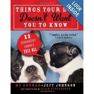 Things Your Dog Doesn't Want You to Know Eleven Courageous Canines Tell All Hy Conrad, Jeff Johnson 9781402263286 Books