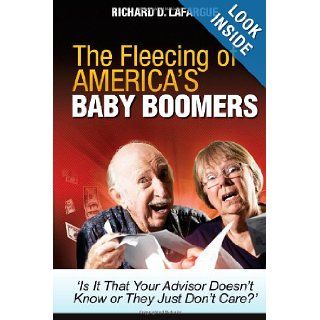 The Fleecing of America's Baby Boomers Is It That Your Advisor Doesn't Know or They Just Don't Care? Richard D. LaFargue 9781460988404 Books