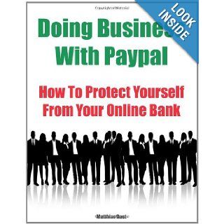 Doing Business With Paypal How To Protect Yourself From Your Online Bank Matthias Rust 9781461062301 Books