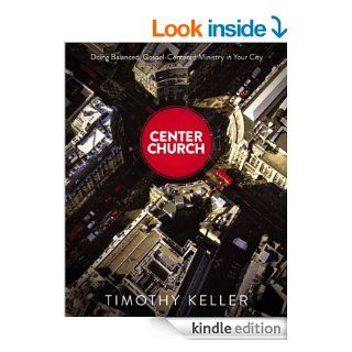 Center Church Doing Balanced, Gospel Centered Ministry in Your City   Kindle edition by Timothy Keller. Religion & Spirituality Kindle eBooks @ .