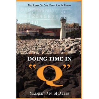 Doing Time in Q the Story of One Man's Life in Prison Margery McAleer 9781608604395 Books