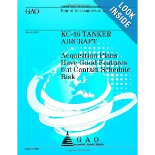 KC 46 Tanker Aircraft Acquisition Plans Have Good Features but Contain Schedule Risk US Government Accountability Office 9781491289938 Books