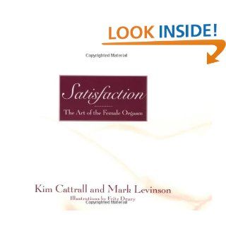 Satisfaction The Art of the Female Orgasm Kim Cattrall, Mark Levinson 9780446530712 Books