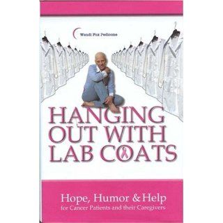 Hanging Out With Lab Coats Hope, Humor & Help for Cancer Patients and their Caregivers Wendi Fox Pedicone 9780976899709 Books