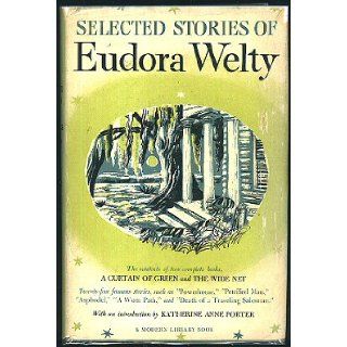 Selected Stories of Eudora Welty Containing All of A Curtain of Green, and Other Stories, and The Wide Net and Other Stories Eudora Welty, Katherine Anne Porter Books