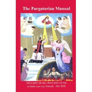 The Purgatorian Manual Containing Spiritual Reading and Prayers for Every Day of the Month Also the Ordinary Prayers of a Pious Catholic St. Alphonsus Liguori 9780977857029 Books
