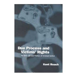 Due Process and Victims' Rights The New Law and Politics of Criminal Justice Kent Roach 9780802079015 Books