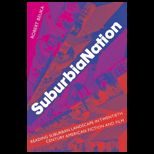 SuburbiaNation  Reading Suburban Landscape in Twentieth Century American Fiction and Film