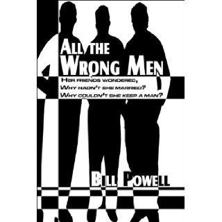 All the Wrong Men Her friends wondered Why hadn't she married? Why couldn't she keep a man? Bill Powell 9781413759396 Books