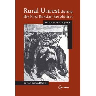 Rural Unrest During the First Russian Revolution Kursk Province, 1905 1906 (Historical Studies in Eastern Europe and Eurasia) Burton Richard Miller 9786155225178 Books