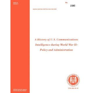 A History of US Communications Intelligence during WWII Policy and Administration Robert Louis Benson, Center for Cryptologic History 9781780390123 Books