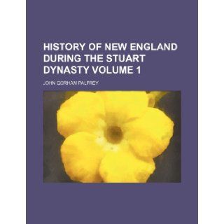 History of New England during the Stuart dynasty Volume 1 John Gorham Palfrey 9781236500700 Books