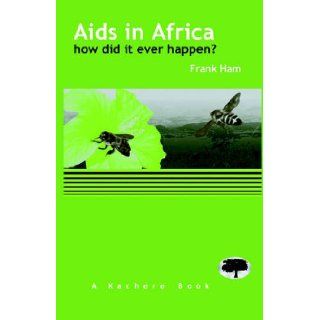 Aids in Africa   How Did it Ever Happen Frank Ham 9789990876246 Books