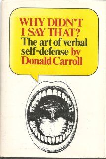 Why didn't I say that? The art of verbal self defense Donald Carroll 9780531099230 Books