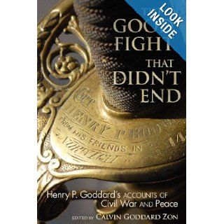 The Good Fight That Didn't End Henry P. Goddard's Accounts of Civil War and Peace Calvin Goddard Zon 9781570037726 Books