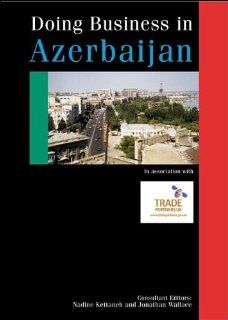 Doing Business with Azerbaijan (Global Market Briefings Series) Nadine Kettaneh, Jonathan Wallace 9780749431662 Books