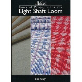 Ashford Book of Projects for the Eight Shaft Loom Elsa Krogh 9780958263115 Books