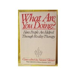 What are you doing? How people are helped through reality therapy  Cases Naomi Glasser 9780060116460 Books