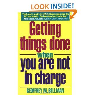 Getting Things Done When You Are Not in Charge Geoffrey Bellman 9780671864125 Books