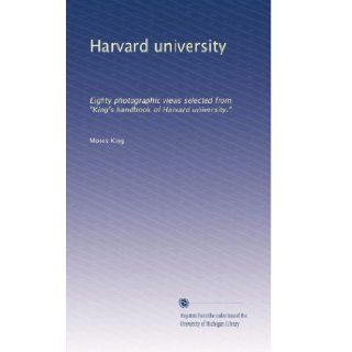 Harvard university Eighty photographic views selected from "King's handbook of Harvard university." Moses King Books