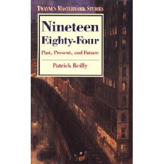 Nineteen Eighty Four Past, Present, and Future (Twayne's Masterwork Studies) (No 30) Patrick Reilly 9780805780659 Books