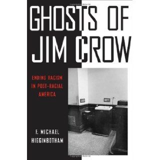 Ghosts of Jim Crow Ending Racism in Post Racial America F. Michael Higginbotham 9780814737477 Books