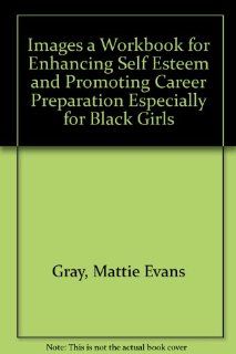 Images A Workbook for Enhancing Self Esteem and Promoting Career Preparation Especially for Black Girls (9780801107825) Mattie Evans Gray Books