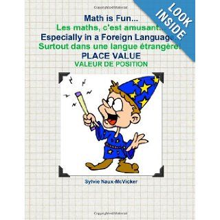 Math is FunLes maths, c'est amusantEspecially in a Foreign Language  Surtout dans une langue trangre Place Value / Valeur de position Sylvie C NAUX McVICKER 9781463741884 Books