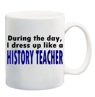 DURING THE DAY, I DRESS UP LIKE A HISTORY TEACHER Mug Cup   11 ounces  