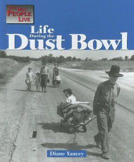 The Way People Live   Life During the Dust Bowl Diane Yancey 9781590182659 Books
